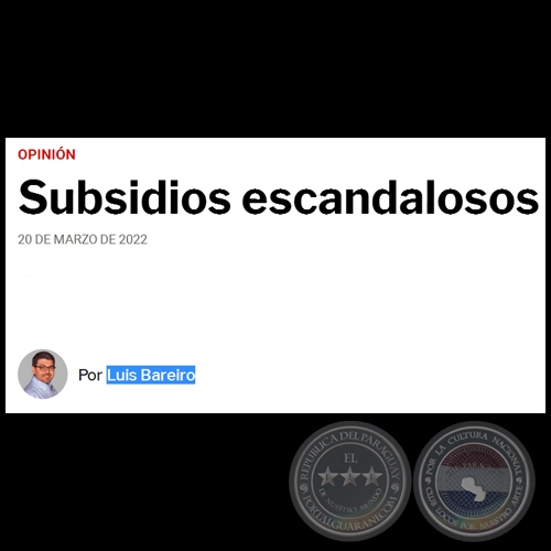 SUBSIDIOS ESCANDALOSOS - Por LUIS BAREIRO - Domingo, 20 de Marzo de 2022